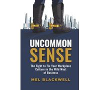 Uncommon Sense: The Fight to Fix Your Workplace Culture in the Wild West of Business