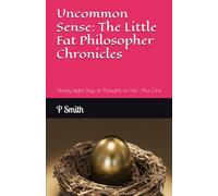 Uncommon Sense: The Little Fat Philosopher Chronicles: Twenty-eight Days of Thoughts on Life - Plus One