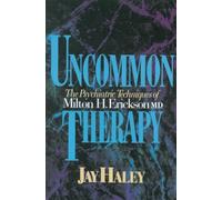 Uncommon Therapy: The Psychiatric Techniques of Milton H. Erickson, M.D.