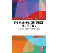 Uncommoning, Difference and Politics: Worldless Production of Paraguay (Routledge Research in Place, Space and Politics)