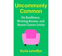 Uncommonly Common: On Resilience, Waiting Rooms, and Breast Cancer Levity