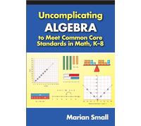 Uncomplicating Algebra to Meet Common Core Standards in Math, K-8