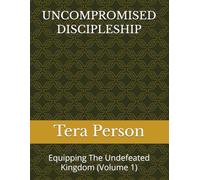 UNCOMPROMISED DISCIPLESHIP: Equipping The Undefeated Kingdom (Volume 1)