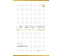 Uncompromised - Return To Yourself: Because self-worth isn't a feeling. It's the decision that you will not abandon yourself.