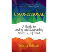 Unconditional: A Guide to Loving and Supporting Your LGBTQ Child (LGBT Book, Child is Transgender or LGBTQ+)