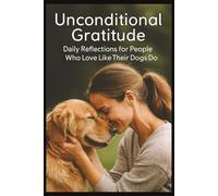 Unconditional Gratitude Journal: Daily Reflections for People Who Love Like Their Dogs Do.
