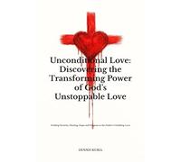 Unconditional Love: Discovering the Transforming Power of God’s Unstoppable Love: Finding Security, Healing, Hope and Purpose in the Father’s Unfailing Love (Sin, Love and Healing)