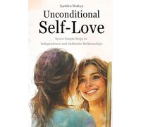 Unconditional Self Love: A Transformative Guide to Healing Emotional Wounds, Building Confidence, and Finding Inner Peace Through Self-Love