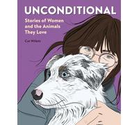 Unconditional Stories of Women and the Animals They Love /anglais