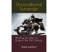Unconditional Surrender: Winning the War on Drugs in the 21st Century