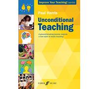 Unconditional Teaching: A Ground-breaking Journey Towards a New Style of Music Teaching (Improve your teaching)