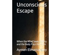 Unconscious Escape: When the Mind Seeks Safety and the Body Pays the Price