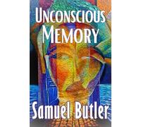 Unconscious Memory: Samuel Butler Explores the Evolution of the Subconscious, Philosophy, Psychology, and Mind Power - Original 1880 Edition