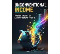 Unconventional Income: Master the Art of Earning Beyond the 9-5