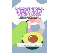 Unconventional & Sustainable Weight Loss: Science, Surprises, and Secrets to a Healthier You
