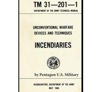 Unconventional Warfare Devices and Techniques: Incendiaries Tm 31-201-1