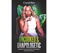 Uncooked and Unapologetic: Break Free From Overwhelm, Stop Settling and Feed Your Power