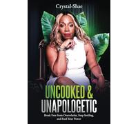 Uncooked and Unapologetic: Break Free From Overwhelm, Stop Settling and Feed Your Power