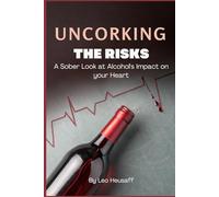 Uncorking the Risks: A Sober Look at Alcohol's Impact on Your Heart