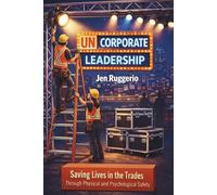 Uncorporate Leadership: Saving Lives in the Trades Through Physical and Psychological Safety