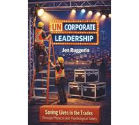 Uncorporate Leadership: Saving Lives in the Trades Through Physical and Psychological Safety