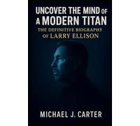 Uncover the Mind of a Modern Titan: The Definitive Biography of Larry Ellison