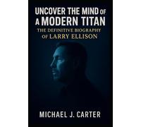 Uncover the Mind of a Modern Titan: The Definitive Biography of Larry Ellison