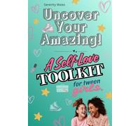 Uncover Your Amazing!: A Self-love Toolkit for Tween Girls.