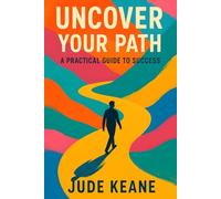 Uncover Your Path - A Practical Guide to Success