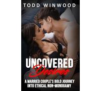 Uncovered Desires: A Married Couple’s Bold Journey into Ethical Non-Monogamy (Uncovered Desires: A journey of trust, temptation, and transformation)