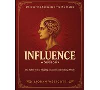 Uncovering Forgotten Truths Inside Influence: The Subtle Art Of Shaping Decisions And Shifting Minds