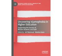Uncovering Islamophobia in Higher Education: Supporting the Success of Muslim Students and Staff (Palgrave Studies in Race, Inequality and Social Justice in Education)