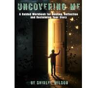 Uncovering Me: A Guided Workbook for Healing, Reflection and Reclaiming Your Story
