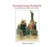 Uncovering The Journeys That Shaped Us: Discovering the People and Paths of Your Ancestry