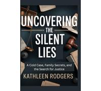 UNCOVERING THE SILENT LIES: A Cold Case, Family Secrets, and the Search for Justice