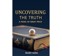 UNCOVERING THE TRUTH: A PEARL OF GREAT PRICE
