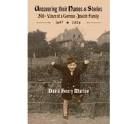 Uncovering their Names and Stories: 300+ years of a German-Jewish family 1697-2024