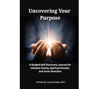 Uncovering Your Purpose: A Guided Self-Discovery Journal for Intuitive Clarity, Spiritual Growth, and Inner Direction