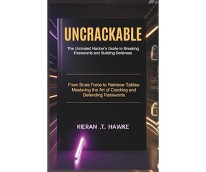 UNCRACKABLE: The Unrivaled Hacker’s Guide to Breaking Passwords and Building Defenses: From Brute Force to Rainbow Tables: Mastering the Art of ... Shadow Hackers: Stealth, Strategy, Success)