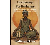 Uncrossing for Beginners: A Structural Hoodoo Path to Clearing Interference and Restoring Your Field