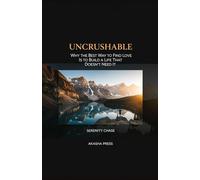 Uncrushable: Why the Best Way to Find Love Is to Build a Life That Doesn't Need It