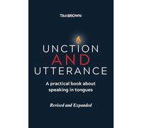 Unction and Utterance: A Practical Book About Speaking In Tongues