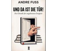 UND DA IST DIE TÜR!: Die Chronik der ungebetenen Ewigkeit