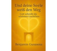 Und deine Seele weiß den Weg: Gott schreibt die schönsten Geschichten