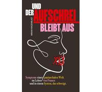 Und der Aufschrei bleibt aus: Symptome einer patriarchalen Welt im Leben von Frauen und in einem System, das schweigt