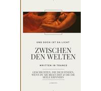 Und doch ist da Licht zwischen den welten: kurz Geschichten, die dich finden, wenn du sie brauchst - und die deine Seele erinnern.