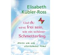 Und du wirst frei sein, wie ein schöner Schmetterling: Worte an ein sterbendes Kind