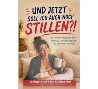 Und jetzt soll ich auch noch stillen?!: Was Mütter wirklich brauchen - und kein Ratgeber sich zu sagen traut