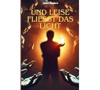 Und leise fliesst das Licht (Zwischen Leben und Tod beginnt eine Reise, aus der niemand unverändert zurückkehrt.)