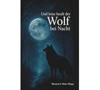 Und leise heult der Wolf bei Nacht: Vom Zauber der Wölfe und den Stimmen der Nacht